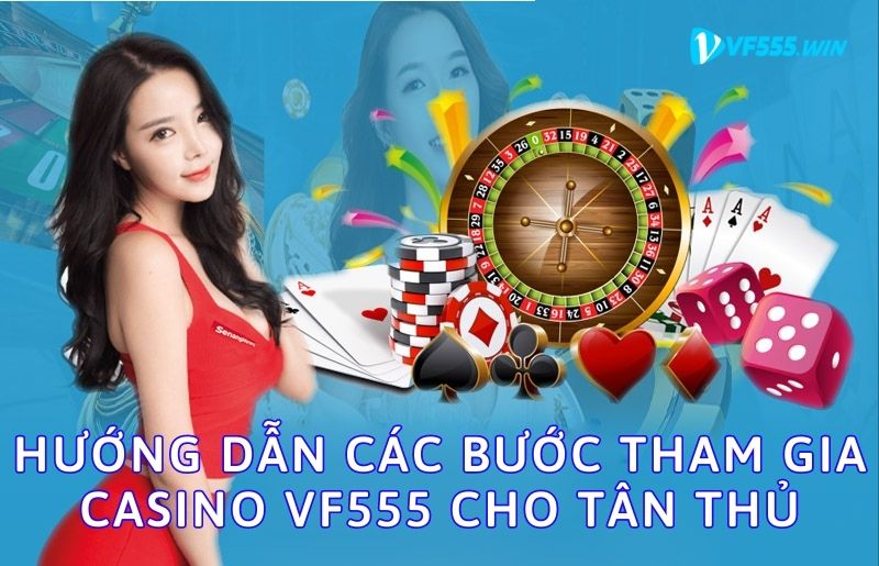 Hướng dẫn các bước tham gia casino VF555 