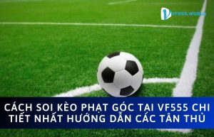 VF555 cung cấp ba loại cược phạt góc